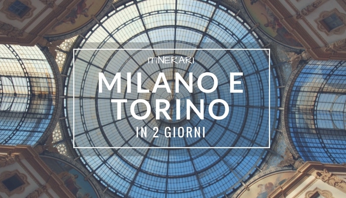 Itinerario in Lombardia: cosa vedere a Milano e Torino