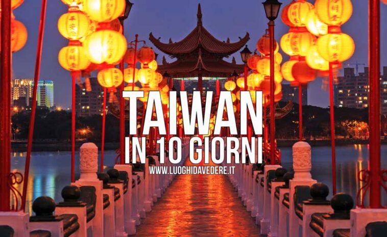 Itinerario a Taiwan: cosa fare e vedere a Taiwan in 10 giorni