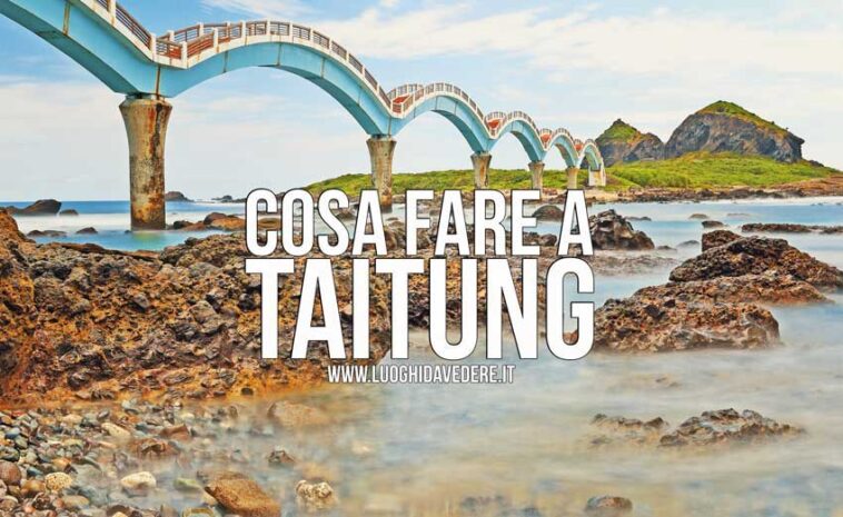 Taitung e il sud di Taiwan: cosa fare e vedere